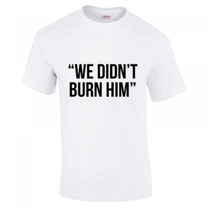 We Didn't Burn Him - League of Gentlemen Style T Shirt (Choice of Colours) Gildan Tee (T-Shirt)